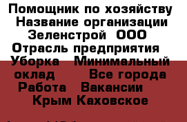 Помощник по хозяйству › Название организации ­ Зеленстрой, ООО › Отрасль предприятия ­ Уборка › Минимальный оклад ­ 1 - Все города Работа » Вакансии   . Крым,Каховское